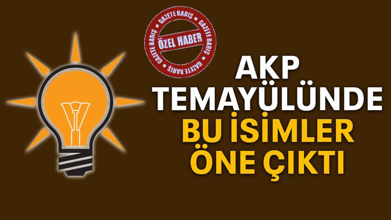 AKP temayülünde bu isimler öne çıktı